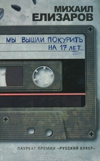 Михаил Елизаров - Мы вышли покурить на 17 лет... (сборник)