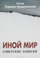 Густав Герлинг-Грудзинский - Иной мир. Советские записки