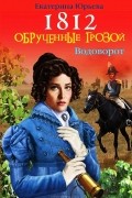 Юрьева Екатерина - 1812. Обрученные грозой