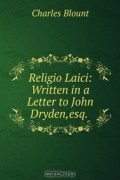 Charles Blount - Religio Laici: Written in a Letter to John Dryden,esq. .