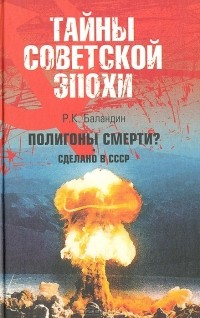 Р. К. Баландин - Полигоны смерти? Сделано в СССР