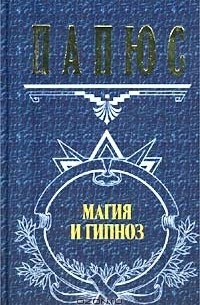 Папюс - Магия и гипноз (сборник)