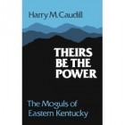 Harry M. Caudill - Theirs be the Power: The Moguls of Eastern Kentucky