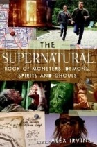 Алекс Ирвин - The &quot;Supernatural&quot; Book of Monsters, Spirits, Demons, and Ghouls