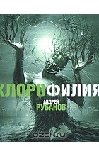 Андрей Рубанов - Хлорофилия