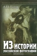 А. П. Попов - Из истории российской фотографии