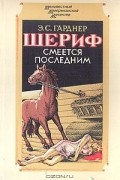 Эрл  Стенли Гарднер - Шериф смеется последним (сборник)