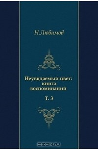 Неувядаемый цвет: книга воспоминаний. Т. 3