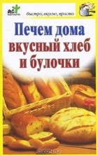 Дарья Костина - Печем дома вкусный хлеб и булочки