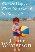 Jeanette Winterson - Why Be Happy When You Could Be Normal