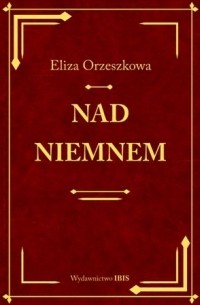 Eliza Orzeszkowa - Nad Niemnem