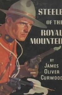 James Oliver Curwood - Philip Steele of the Royal Northwest mounted Police