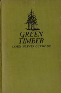 James Oliver Curwood - Green Timber
