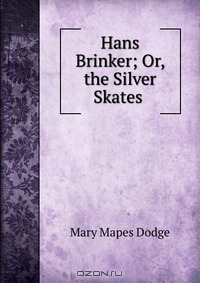 Mary Mapes Dodge - Hans Brinker; Or, the Silver Skates