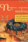 Д. Д. Дарина - Пироги, пирожки, выпечка. Подробное иллюстрированное руководство