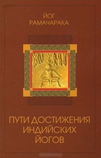 Йог Рамачарака  - Пути достижения индийских йогов