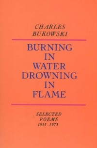 Charles Bukowski - Burning in Water, Drowning in Flame