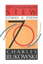 Charles Bukowski - Septuagenarian Stew