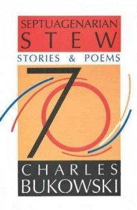 Charles Bukowski - Septuagenarian Stew