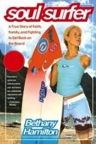 Bethany Hamilton - Soul Surfer: A True Story of Faith, Family, and Fighting to Get Back on the Board