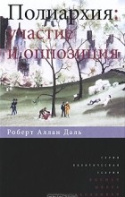 Роберт Алан Даль - Полиархия. Участие и оппозиция