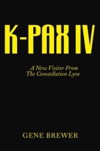 Gene Brewer - K-PAX IV: A New Visitor from The Constellation Lyra
