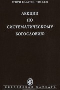 Генри Кларенс Тиссен - Лекции по систематическому богословию