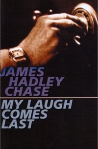 Джеймс Хэдли Чейз - My Laugh Comes Last