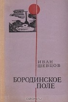 Иван Шевцов - Бородинское поле