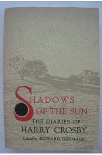 Harry Crosby - Shadows of the Sun: The Diaries of Harry Crosby