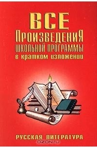  - Все произведения школьной программы в кратком изложении. Русская литература