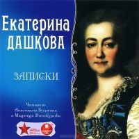Екатерина Дашкова - Екатерина Дашкова. Записки (аудиокнига MP3)