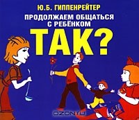  - Продолжаем общаться с ребенком. Так?