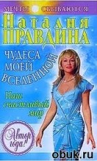 Наталия Правдина - Чудеса моей Вселенной. Наш счастливый мир