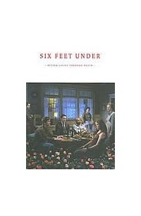  - Six Feet Under: Better Living Through Death