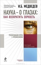 И. Б. Медведев - Наука - о глазах. Как возвратить зоркость. Рекомендации врача с упражнениями