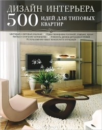  - Дизайн интерьера. 500 идей для типовых квартир