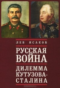 Лев Исаков - Русская война. Книга 1. Дилемма Кутузова - Сталина