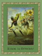  - Кубок за Отчизну! Воинский подвиг в русской поэзии XIX века