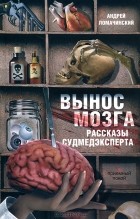 Андрей Ломачинский - Вынос мозга. Рассказы судмедэксперта