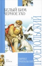 Гавриил Троепольский - Белый Бим Черное ухо