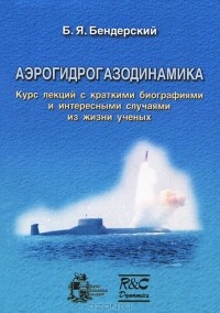 Б. Я. Бендерский - Аэрогидрогазодинамика. Курс лекций с краткими биографиями и интересными случаями из жизни ученых