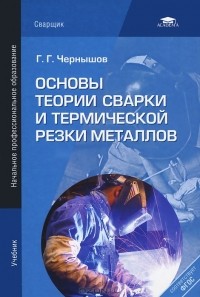 Г. Г. Чернышов - Основы теории сварки и термической резки металлов