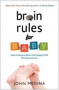 Джон Медина - Brain Rules for Baby: How to Raise a Smart and Happy Child from Zero to Five