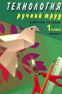 Людмила Кузнецова - Технология. Ручной труд. 1 класс. Рабочая тетрадь. В 2 частях. Часть 1