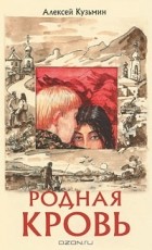 Алексей Владимирович Кузьмин - Родная кровь