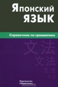 Е. В. Анохина - Японский язык. Справочник по грамматике