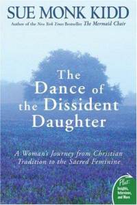 Sue Monk Kidd - The Dance of the Dissident Daughter: A Woman's Journey from Christian Tradition to the Sacred Feminine