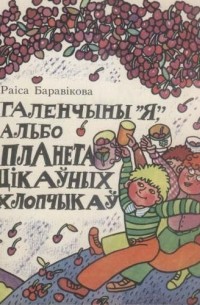 Раіса Баравікова - Галенчыны "Я", альбо Планета Цікаўных Хлопчыкаў