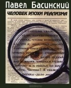 Павел Басинский - Человек эпохи реализма